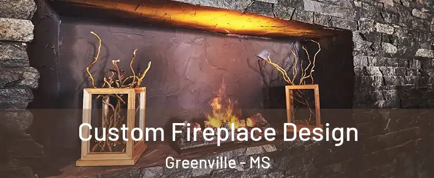  Custom Fireplace Design Greenville - MS