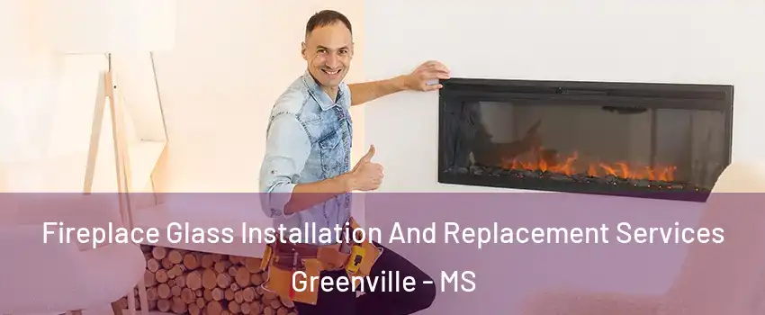  Fireplace Glass Installation And Replacement Services Greenville - MS