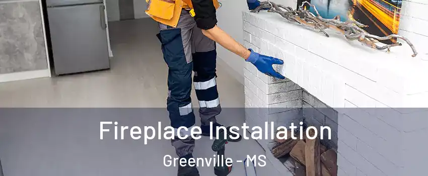  Fireplace Installation Greenville - MS