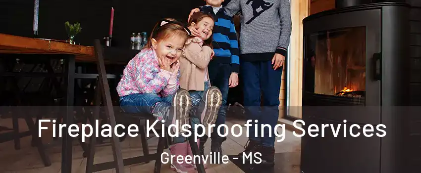  Fireplace Kidsproofing Services Greenville - MS