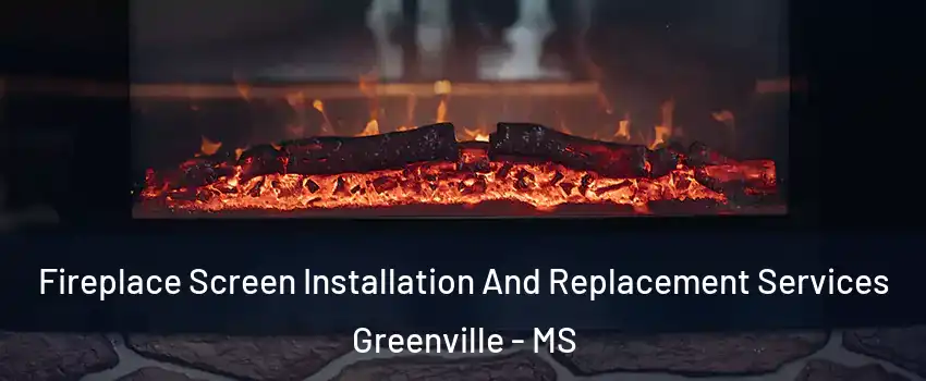 Fireplace Screen Installation And Replacement Services Greenville - MS