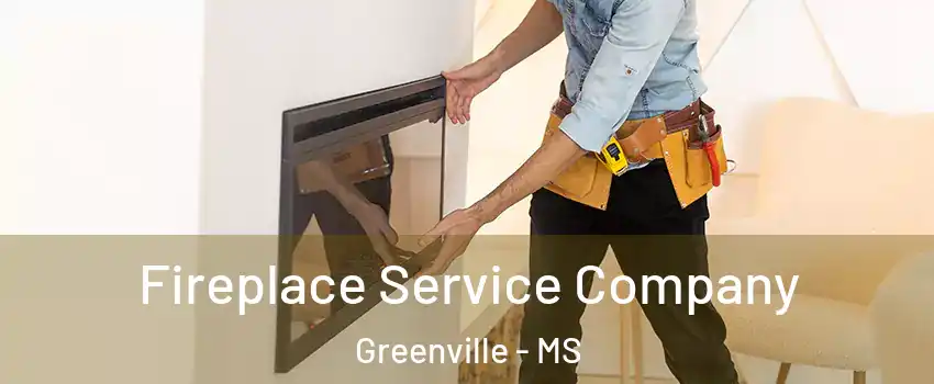 Fireplace Service Company Greenville - MS