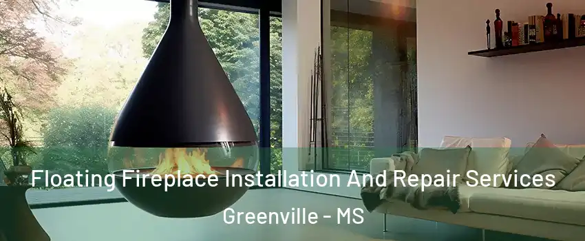 Floating Fireplace Installation And Repair Services Greenville - MS