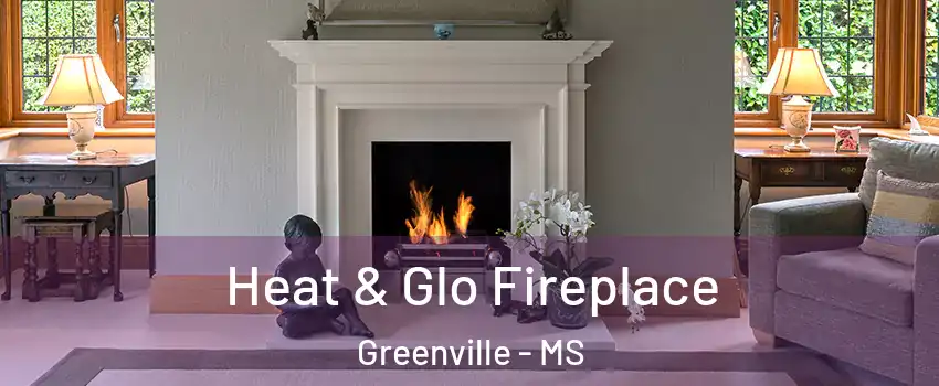  Heat & Glo Fireplace Greenville - MS