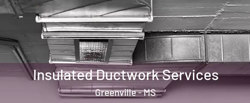  Insulated Ductwork Services Greenville - MS