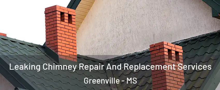  Leaking Chimney Repair And Replacement Services Greenville - MS