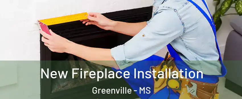  New Fireplace Installation Greenville - MS