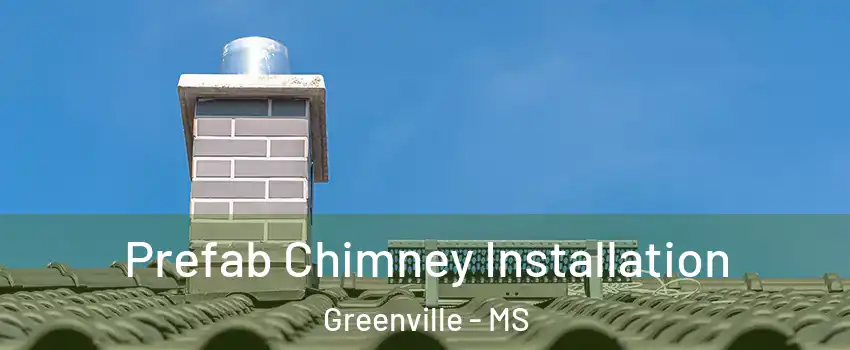  Prefab Chimney Installation Greenville - MS