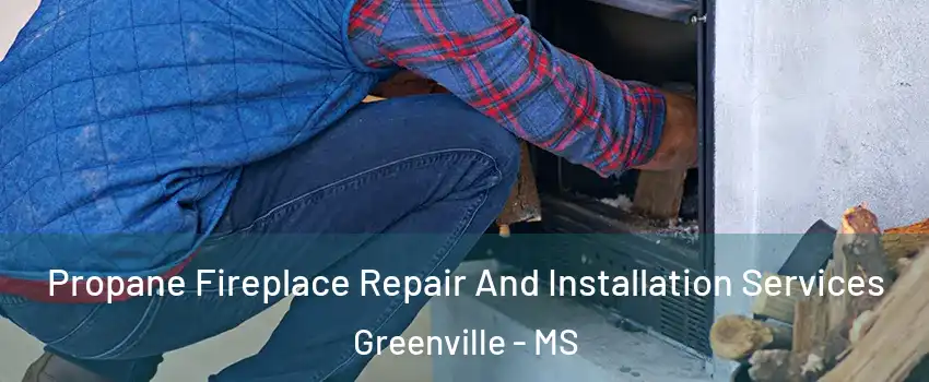  Propane Fireplace Repair And Installation Services Greenville - MS