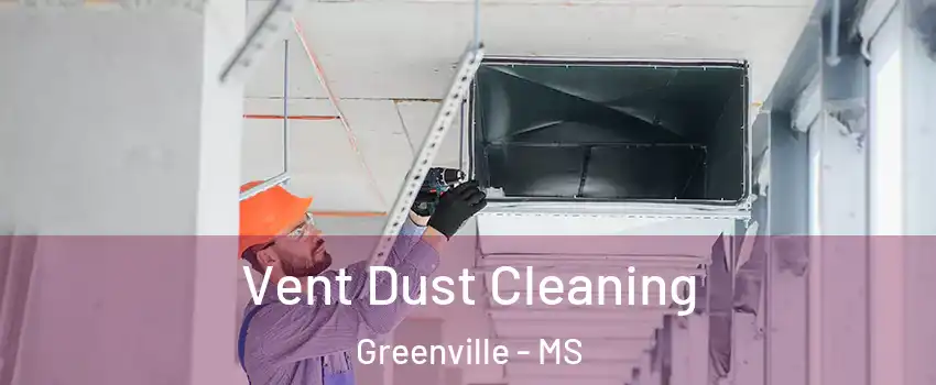  Vent Dust Cleaning Greenville - MS