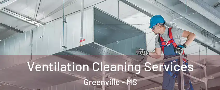  Ventilation Cleaning Services Greenville - MS