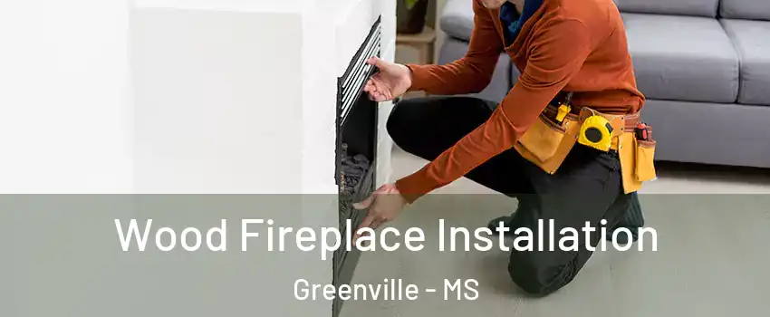  Wood Fireplace Installation Greenville - MS