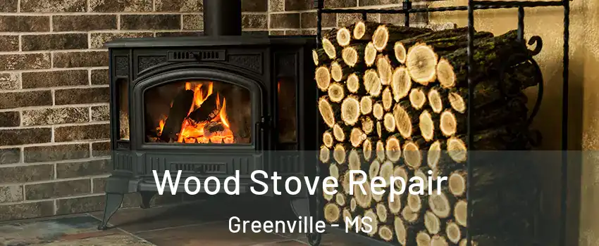  Wood Stove Repair Greenville - MS
